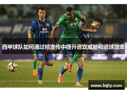 西甲球队如何通过精准传中提升进攻威胁和进球效率
